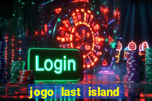 jogo last island of survival